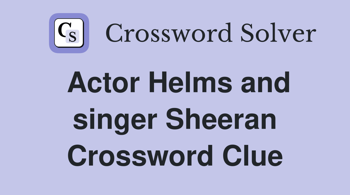 Actor Helms and singer Sheeran Crossword Clue Answers Crossword Solver